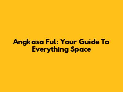 Angkasa Ful: Your Guide To Everything Space