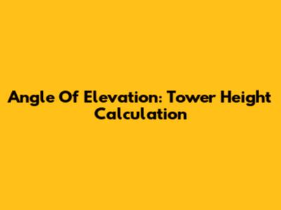 Angle Of Elevation: Tower Height Calculation