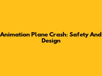 Animation Plane Crash: Safety And Design