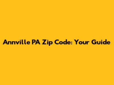 Annville PA Zip Code: Your Guide