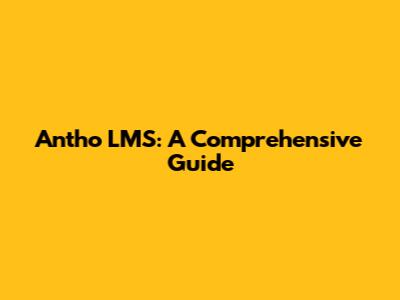 Antho LMS: A Comprehensive Guide