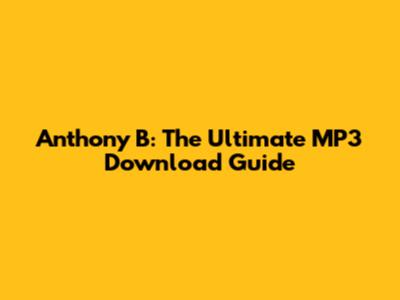 Anthony B: The Ultimate MP3 Download Guide