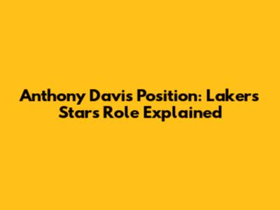 Anthony Davis' Position: Lakers Star's Role Explained