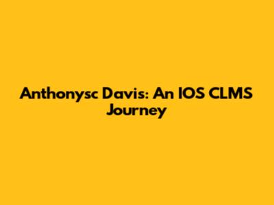 Anthonysc Davis: An IOS CLMS Journey