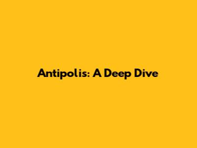 Antipolis: A Deep Dive
