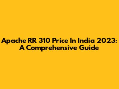 Apache RR 310 Price In India 2023: A Comprehensive Guide