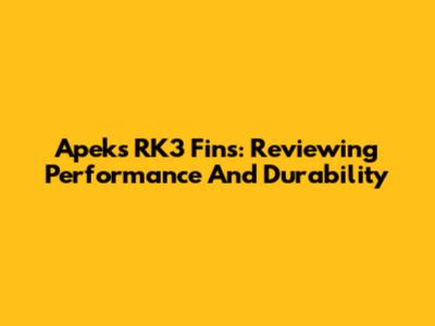 Apeks RK3 Fins: Reviewing Performance And Durability