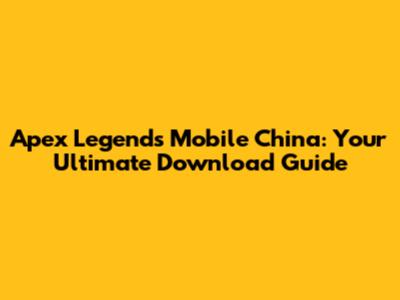Apex Legends Mobile China: Your Ultimate Download Guide