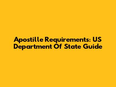 Apostille Requirements: US Department Of State Guide