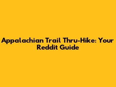 Appalachian Trail Thru-Hike: Your Reddit Guide