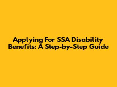 Applying For SSA Disability Benefits: A Step-by-Step Guide