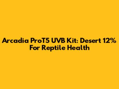 Arcadia ProT5 UVB Kit: Desert 12% For Reptile Health
