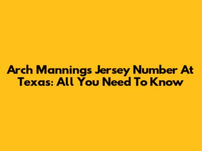 Arch Manning's Jersey Number At Texas: All You Need To Know