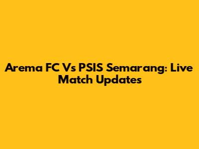 Arema FC Vs PSIS Semarang: Live Match Updates