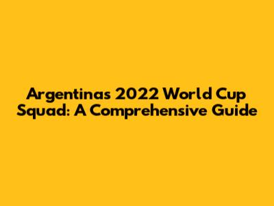 Argentina's 2022 World Cup Squad: A Comprehensive Guide
