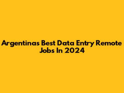 Argentina's Best Data Entry Remote Jobs In 2024