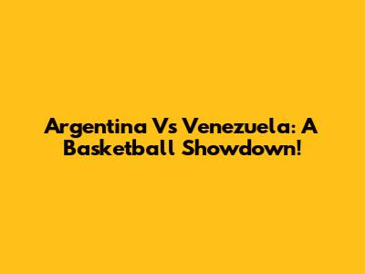 Argentina Vs Venezuela: A Basketball Showdown!