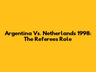Argentina Vs. Netherlands 1998: The Referee's Role