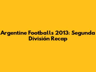 Argentine Football's 2013: Segunda División Recap