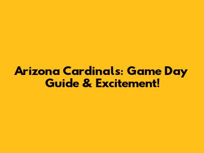 Arizona Cardinals: Game Day Guide & Excitement!