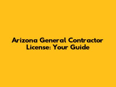 Arizona General Contractor License: Your Guide