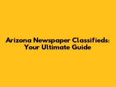 Arizona Newspaper Classifieds: Your Ultimate Guide
