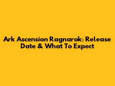 Ark Ascension Ragnarok: Release Date & What To Expect