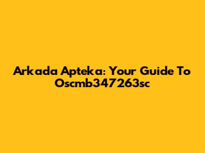 Arkada Apteka: Your Guide To Oscmb347263sc