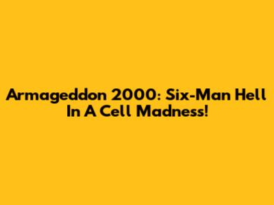 Armageddon 2000: Six-Man Hell In A Cell Madness!