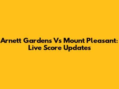 Arnett Gardens Vs Mount Pleasant: Live Score Updates