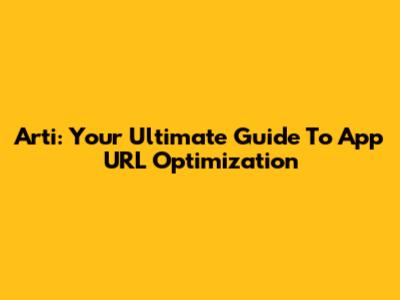 Arti: Your Ultimate Guide To App URL Optimization
