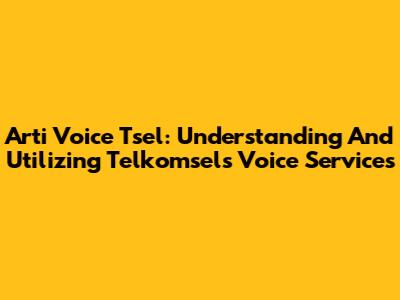 Arti Voice Tsel: Understanding And Utilizing Telkomsel's Voice Services