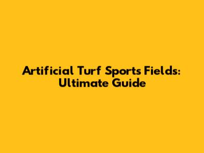 Artificial Turf Sports Fields: Ultimate Guide