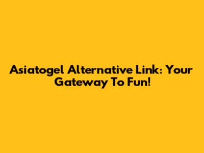 Asiatogel Alternative Link: Your Gateway To Fun!