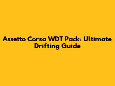 Assetto Corsa WDT Pack: Ultimate Drifting Guide