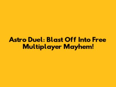 Astro Duel: Blast Off Into Free Multiplayer Mayhem!