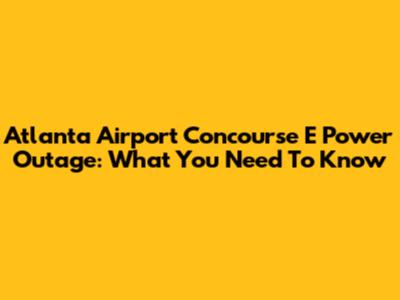 Atlanta Airport Concourse E Power Outage: What You Need To Know