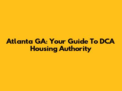 Atlanta GA: Your Guide To DCA Housing Authority
