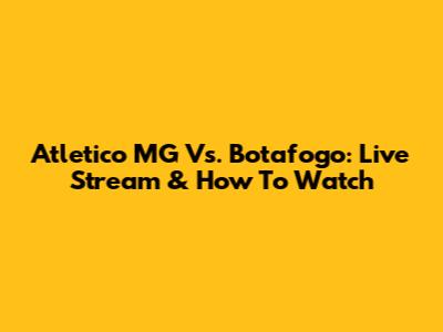 Atletico MG Vs. Botafogo: Live Stream & How To Watch