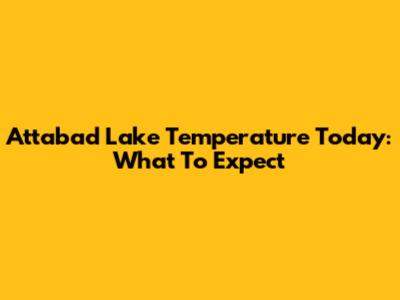 Attabad Lake Temperature Today: What To Expect