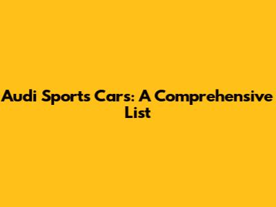 Audi Sports Cars: A Comprehensive List