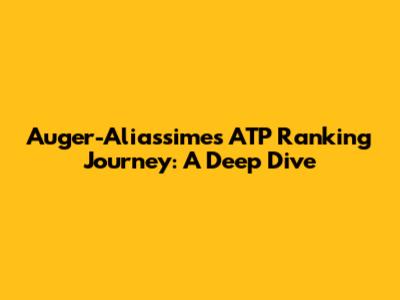 Auger-Aliassime's ATP Ranking Journey: A Deep Dive