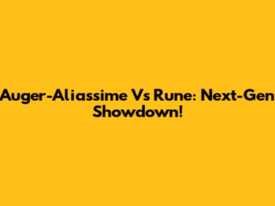 Auger-Aliassime Vs Rune: Next-Gen Showdown!
