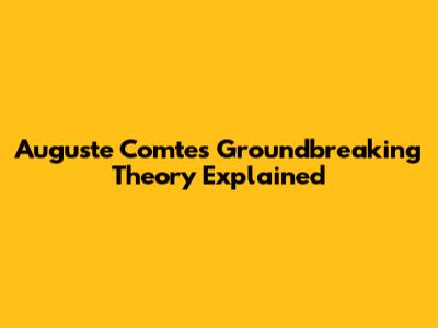 Auguste Comte's Groundbreaking Theory Explained