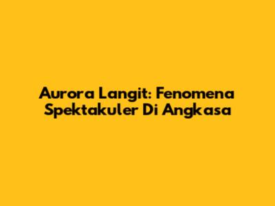 Aurora Langit: Fenomena Spektakuler Di Angkasa