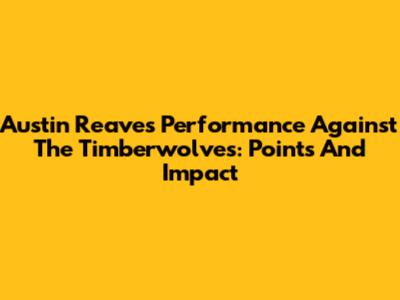 Austin Reaves' Performance Against The Timberwolves: Points And Impact