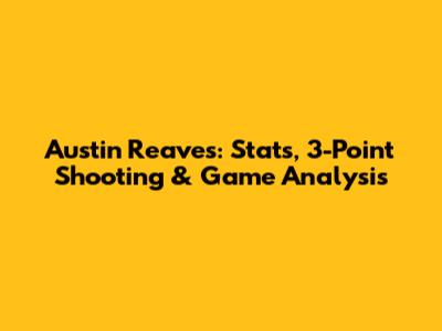 Austin Reaves: Stats, 3-Point Shooting & Game Analysis