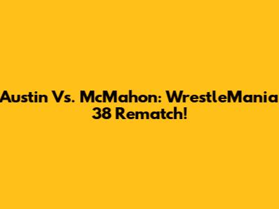 Austin Vs. McMahon: WrestleMania 38 Rematch!