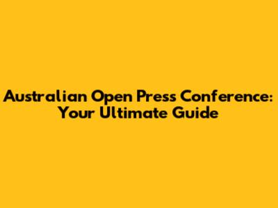 Australian Open Press Conference: Your Ultimate Guide