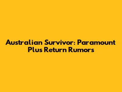 Australian Survivor: Paramount Plus Return Rumors